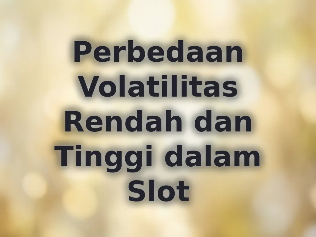 Perbedaan Volatilitas Rendah dan Tinggi dalam Slot