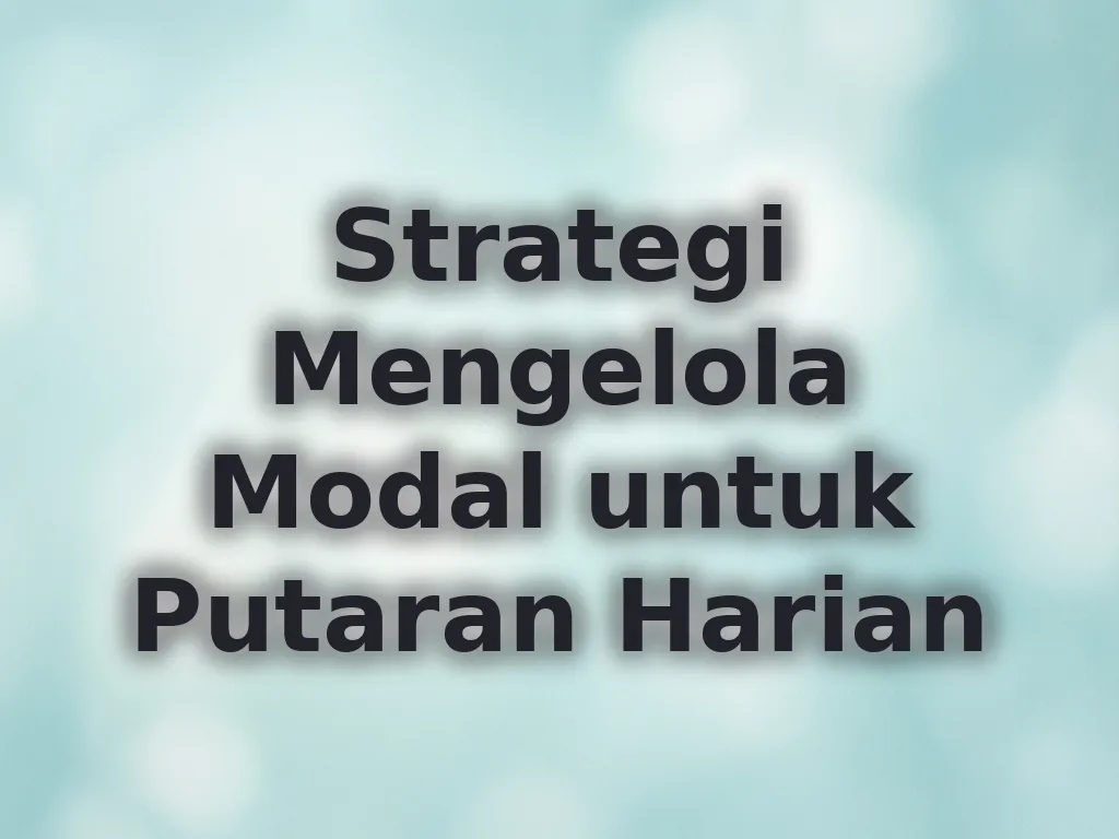 Strategi Mengelola Modal untuk Putaran Harian