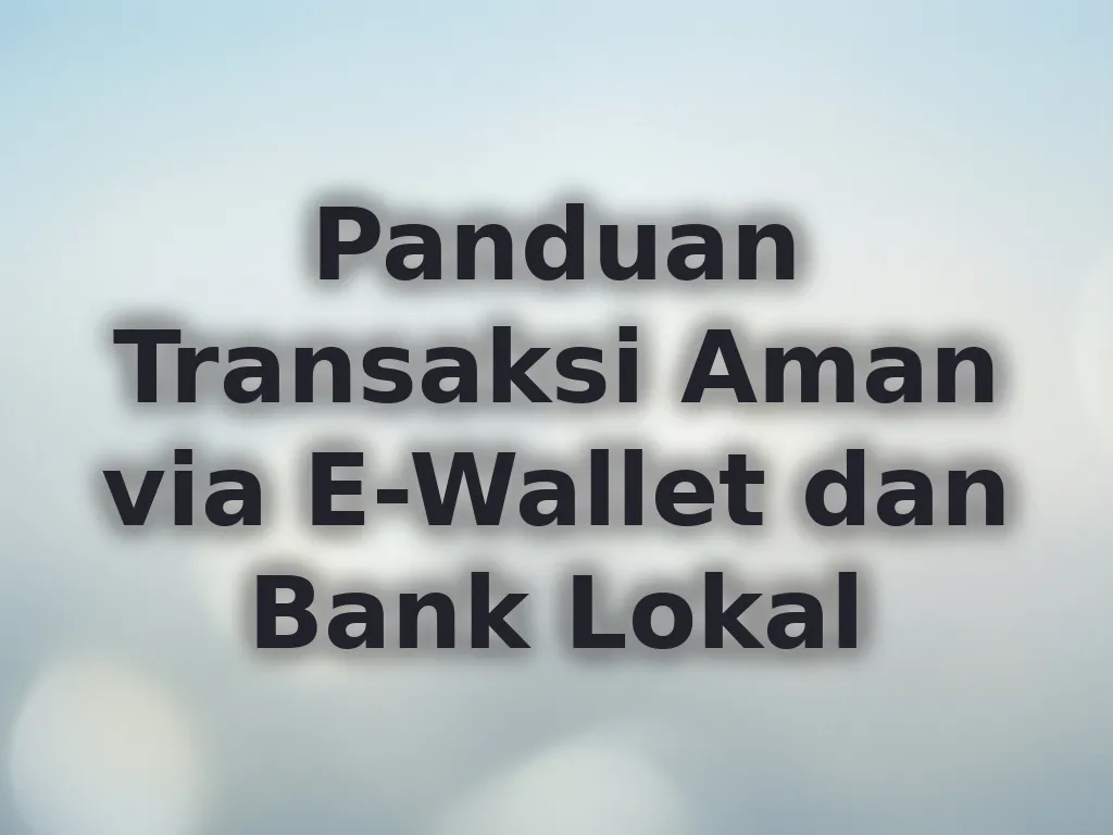 Panduan Transaksi Aman via E-Wallet dan Bank Lokal
