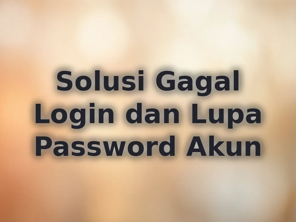Solusi Gagal Login dan Lupa Password Akun