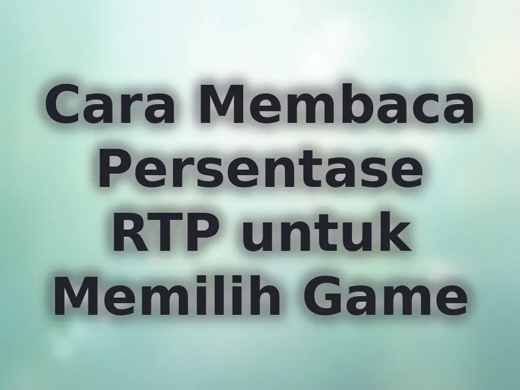Cara Membaca Persentase RTP untuk Memilih Game